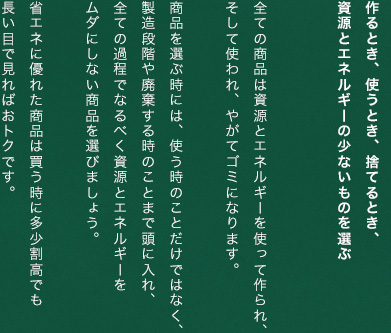 作るとき、使うとき、捨てるとき、資源とエネルギーの少ないものを選ぶ